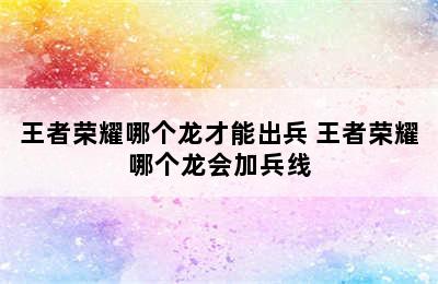 王者荣耀哪个龙才能出兵 王者荣耀哪个龙会加兵线